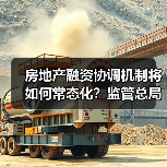 房地产融资协调机制将如何常态化?监管总局释放关键信号(图1) 房地产融资协调机制将如何常态化?监管总局释放关键信号(图1)