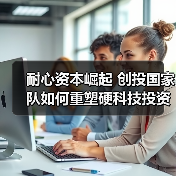 耐心资本崛起 创投国家队如何重塑硬科技投资格局?(图3) 耐心资本崛起 创投国家队如何重塑硬科技投资格局?(图3)