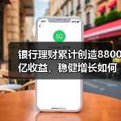 银行理财累计创造8800亿收益，稳健增长如何实现？（图4）