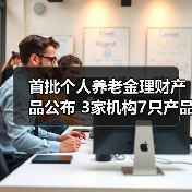 首批个人养老金理财产品公布 3家机构7只产品入选（图2）