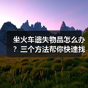 坐火车遗失物品怎么办?三个方法帮你快速找回(图4) 坐火车遗失物品怎么办?三个方法帮你快速找回(图4)