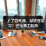 上了四年班,却还在实习?警惕用工陷阱(图3) 上了四年班,却还在实习?警惕用工陷阱(图3)