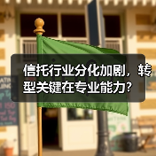 信托行业分化加剧,转型关键在专业能力?(图1) 信托行业分化加剧,转型关键在专业能力?(图1)