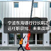 宁波东海银行行长韩志远任职获批，未来战略如何展开？（图2）