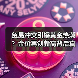 贸易冲突引爆黄金热潮?金价再创新高背后真相(图2) 贸易冲突引爆黄金热潮?金价再创新高背后真相(图2)