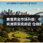 香港黄金市场升级：中央清算系统启动 仓储扩容至2000吨（图4）