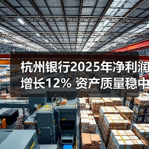 杭州银行2025年净利润增长12% 资产质量稳中有变(图1) 杭州银行2025年净利润增长12% 资产质量稳中有变(图1)