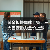 黄金板块集体上扬,三大因素助力金价上涨(图2) 黄金板块集体上扬,三大因素助力金价上涨(图2)