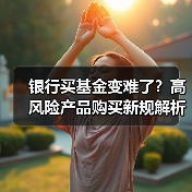 银行买基金变难了？高风险产品购买新规解析（图2）