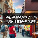 银行买基金变难了？高风险产品购买新规解析（图4）