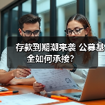存款到期潮来袭 公募基金如何承接?(图2) 存款到期潮来袭 公募基金如何承接?(图2)