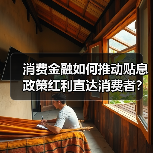 消费金融如何推动贴息政策红利直达消费者?(图4) 消费金融如何推动贴息政策红利直达消费者?(图4)