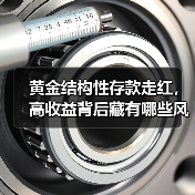 黄金结构性存款走红,高收益背后藏有哪些风险?(图4) 黄金结构性存款走红,高收益背后藏有哪些风险?(图4)