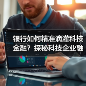 银行如何精准滴灌科技金融?探秘科技企业融资新变革(图2) 银行如何精准滴灌科技金融?探秘科技企业融资新变革(图2)