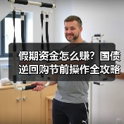 假期资金怎么赚？国债逆回购节前操作全攻略