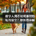 数字人民币如何兼顾隐私与安全？穆长春详解
