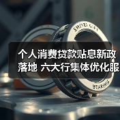 个人消费贷款贴息新政落地 六大行集体优化服务(图2) 个人消费贷款贴息新政落地 六大行集体优化服务(图2)