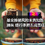 基金推销风险未告知致损失 银行承担五成责任(图2) 基金推销风险未告知致损失 银行承担五成责任(图2)