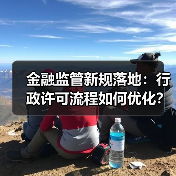 金融监管新规落地:行政许可流程如何优化?(图2) 金融监管新规落地:行政许可流程如何优化?(图2)