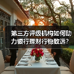 第三方评级机构如何助力银行理财行稳致远？