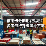 信用卡分期也能贴息?多家银行升级国补方案(图4) 信用卡分期也能贴息?多家银行升级国补方案(图4)