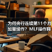为何央行连续第11个月加量续作?MLF操作释放关键信号(图1) 为何央行连续第11个月加量续作?MLF操作释放关键信号(图1)
