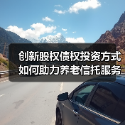 创新股权债权投资方式如何助力养老信托服务?(图3) 创新股权债权投资方式如何助力养老信托服务?(图3)