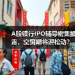 A股银行IPO辅导密集披露,空窗期将迎松动?(图1) A股银行IPO辅导密集披露,空窗期将迎松动?(图1)