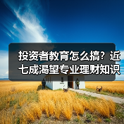 投资者教育怎么搞？近七成渴望专业理财知识