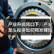 产业升级风口下，产业龙头投资如何精准捕捉