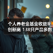 个人养老金基金收益率创新高 138只产品多数正收益 为何？（图2）