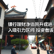 银行理财净值回升或进入吸引力区间 投资者该如何应对？（图3）