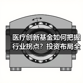 医疗创新基金如何把握行业拐点？投资布局全解析（图4）