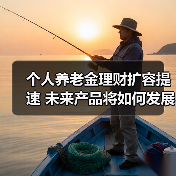 个人养老金理财扩容提速 未来产品将如何发展？（图2）