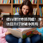 银行理财市场回暖！净值回升打破破净困局（图1）