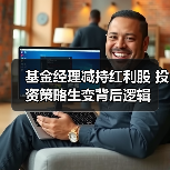 基金经理减持红利股 投资策略生变背后逻辑（图4）