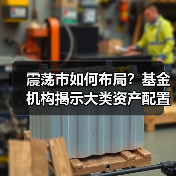 震荡市如何布局？基金机构揭示大类资产配置策略（图3）