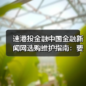 速港投金融中国金融新闻网选购维护指南：要