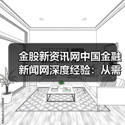 金股新资讯网中国金融新闻网深度经验：从需求判断到使用维护（图3）