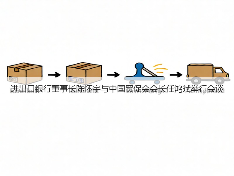 进出口银行董事长陈怀宇与中国贸促会会长任
