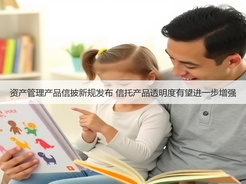 资产管理产品信披新规发布 信托产品透明度