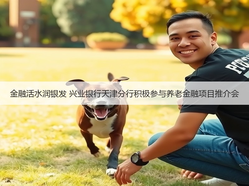 金融活水润银发 兴业银行天津分行积极参与