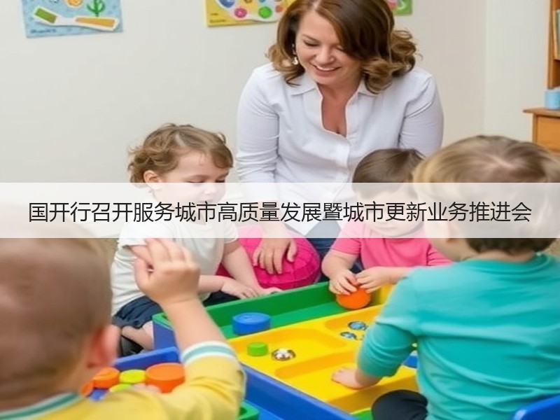 国开行召开服务城市高质量发展暨城市更新业