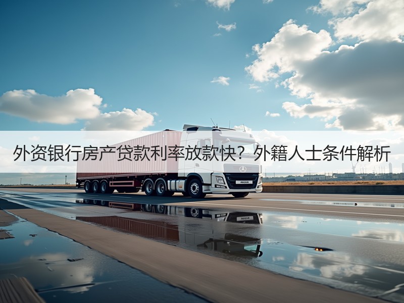 外资银行房产贷款利率放款快？外籍人士条件