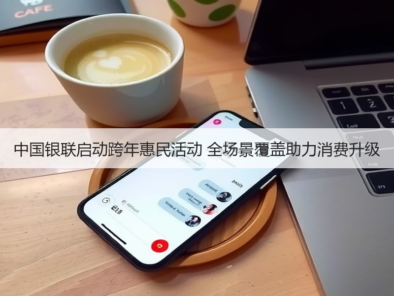 中国银联启动跨年惠民活动 全场景覆盖助力