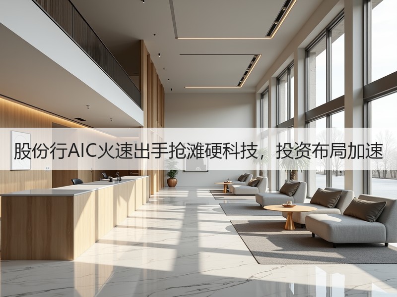 股份行AIC火速出手抢滩硬科技，投资布局